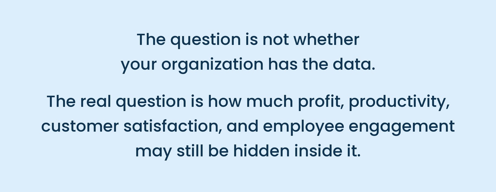 The question is not whether your organization has the data. The real question is how much profit, productivity, customer satisfaction, and employee engagement may still be hidden inside it.